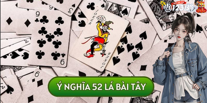 Giải mã ý nghĩa 52 lá bài tây | Ý nghĩa sâu xa từng lá bài