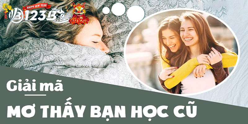 Mơ thấy bạn học cũ | Ý nghĩa của giấc mơ qua các con số