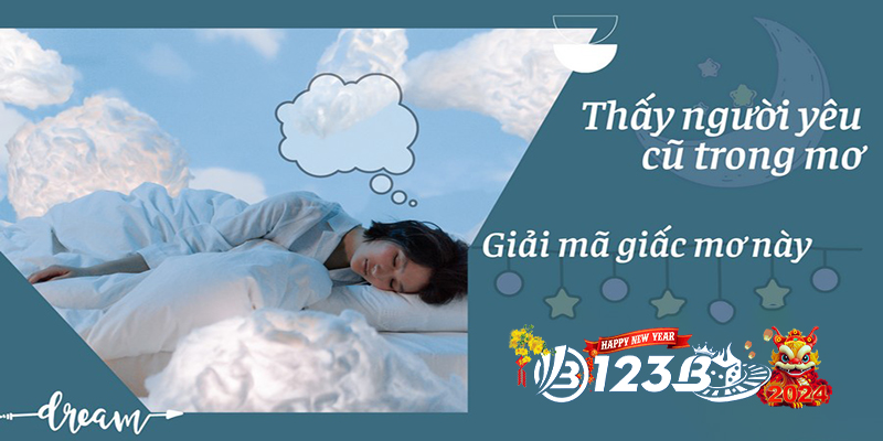 123B mơ thấy người yêu cũ - Điềm báo hay nỗi niềm quá khứ?